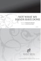 Not What My Hands Have Done SATB choral sheet music cover